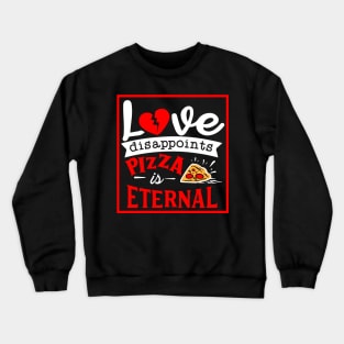 Love disappoints Pizza is Eternal Crewneck Sweatshirt